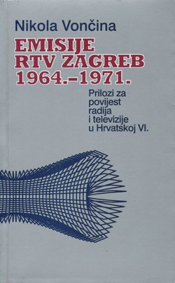 Emisije RTV Zagreb 1964.-1971. Prilozi za povijest radija i televizije u Hrvatskoj VI.