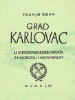 Grad Karlovac u vjekovnoj borbi Hrvata za slobodu i nezavisnost (pretisak iz 1943)