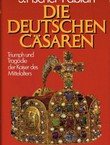 Die Deutschen Cäsaren. Triumph und Tragödie der Kaiser des Mittelalters