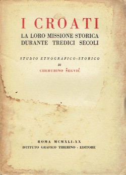 I Croati. La loro missione storica durante tredici secoli