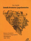 Između hrvatstva i jugoslavenstva. Bosna u hrvatskim nacionalno-integracijskim ideologijama 1832-1878.