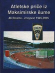Atletske priče iz Maksimirske šume. AK Dinamo - Zrinjevac 1945-2005