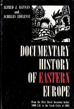 Documentary History of Eastern Europe. From the First Slavic Invasions before 1000 A.D. to the Czech Crisis of 1968