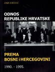 Odnos Republike Hrvatske prema Bosni i Hercegovini 1990.-1995. (2.izd.)