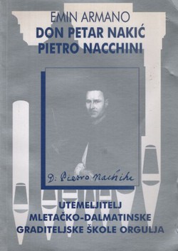 Don Petar Nakić (Pietro Nacchini). Utemeljitelj mletačko-dalmatinske graditeljske škole orgulja