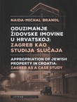 Oduzimanje židovske imovine u Hrvatskoj: Zagreb kao studija slučaja / Appropriation of Jewish Property in Croatia: Zagreb as a Case Study