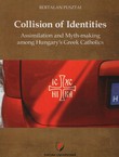 Collision of Identities. Assimilation and Myth-making among Hungary's Greek Catholics