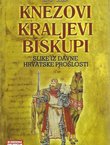 Knezovi, kraljevi, biskupi. Slike iz davne hrvatske prošlosti (2.izd.)