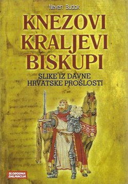 Knezovi, kraljevi, biskupi. Slike iz davne hrvatske prošlosti (2.izd.)