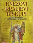 Knezovi, kraljevi, biskupi. Slike iz davne hrvatske prošlosti (2.izd.)