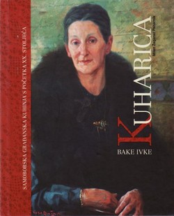 Kuharica bake Ivke. Samoborska građanska kuhinja s početka XX. stoljeća
