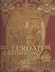 I Croati. Cristianesimo, cultura, arte