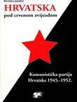 Hrvatska pod crvenom zvijezdom. Komunistička partija Hrvatske 1945.-1952.
