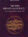 "Mi smo Hrvati i katolici..." Prvi hrvatski katolički kongres 1900.