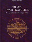 "Mi smo Hrvati i katolici..." Prvi hrvatski katolički kongres 1900.