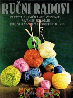 Ručni radovi. Pletenje, kačkanje, vezenje, šivanje, uzlanje i drugi radovi za spretne ruke 1.