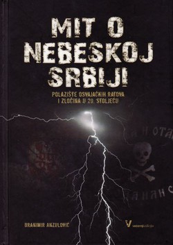 Mit o nebeskoj Srbiji. Polazište osvajačkih ratova i zločina u 20. stoljeću