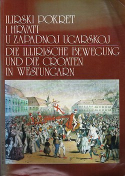 Ilirski pokret i Hrvati u zapadnoj Ugarskoj / Die Illirische Bewegung und die Kroaten in Westungarn