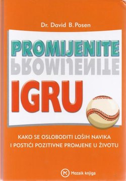 Promijenite igru. Kako se osloboditi loših navika i postići pozitivne promjene u životu