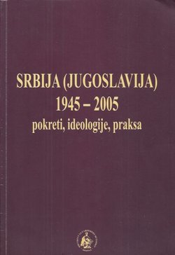Srbija (Jugoslavija) 1945-2005. Pokreti, ideologija, praksa