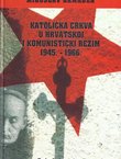 Katolička crkva u Hrvatskoj i komunistički režim 1945.-1966.