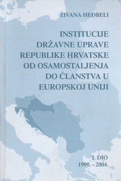 Institucije državne uprave Republike Hrvatske od osamostaljenja do članstva u Europskoj uniji I. 1990.-2004.