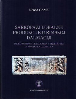 Sarkofazi lokalne produkcije u rimskoj Dalmaciji / Die Sarkophage der lokalen Werkstatten im romischen Dalmatien