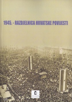 1945. - razdjelnica hrvatske povijesti. Zbornik