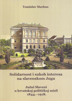 Solidarnost i sukob interesa na slavenskom Jugu. Južni Slaveni u hrvatskoj političkoj misli 1844.-1918.