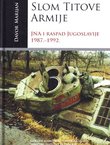 Slom Titove armije. JNA i raspad Jugoslavije 1987.-1992.