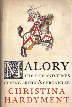Malory. The Life and Times of King Arthur's Chronicler