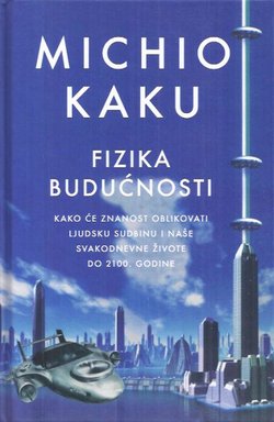Fizika budućnosti. Kako će znanost oblikovati ljudsku sudbinu i naše svakodnevne živote do 2100. godine