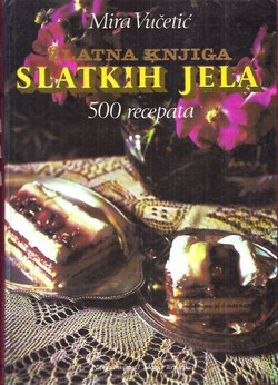 Zlatna knjiga slatkih jela. 500 recepata