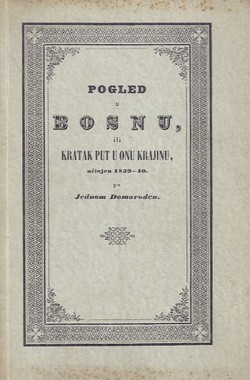 Pogled u Bosnu ili kratak put u onu krajinu učinjen 1839-40. (2.izd.)