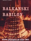Balkanski Babilon. Raspad Jugoslavije od Titove smrti do Miloševićeva pada