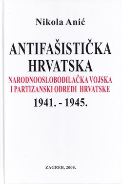 Antifašistička Hrvatska. Narodnooslobodilačka vojska i partizanski odredi Hrvatske 1941.-1945.