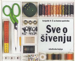 Sve o šivenju. Krojački A-Ž za kućnu upotrebu