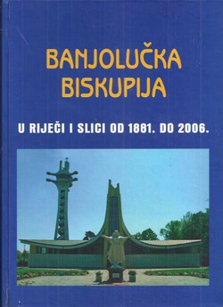 Banjalučka biskupija u riječi i slici od 1881. do 2006.