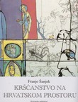 Kršćanstvo na hrvatskom prostoru. Pregled religiozne povijesti Hrvata (7.-20.st.) (2.prerađ. i dop.izd.)