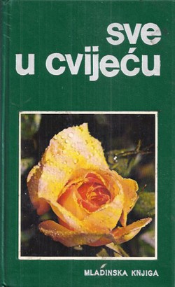 Sve u cvijeću. Priručnik o gajenju biljaka (3.izd.)