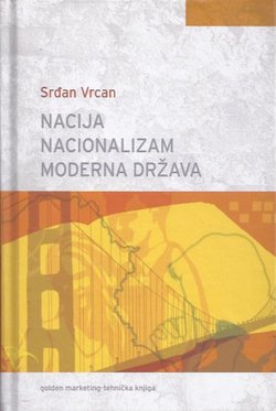 Nacija, nacionalizam, moderna država. Između etnonacionalizma, liberalnog i kulturnog nacionalizma ili građanske nacije i postnacionalnih konstelacija