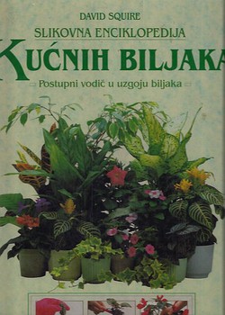 Slikovna enciklopedija kućnih biljaka. Postupni vodič u uzgoju biljaka