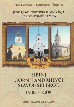 Jubilej 100. godišnjica osnivanja grkokatoličkih župa Sibinj, Gornji Andrijevci, Slavonski Brod 1908.-2008.