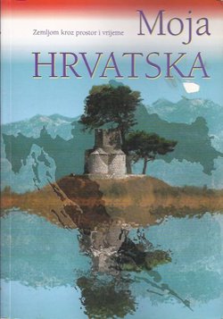 Moja Hrvatska. Zemljom kroz prostor i vrijeme