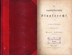 Das ungarisch-österreichische Staatsrecht. Zur Lösung der Verfassungsfrage historisch-dogmatisch dargestellt
