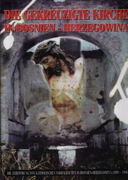 Die Gekreuzigte Kirche in Bosnien-Herzegowina. Die Zerstorung von katholischen Sakralbauten in Bosnien-Herzegowina (1991-1996)