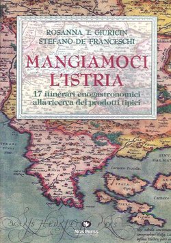 Mangiamoci l'Istria. 17 itinerari enogastronomici alla ricerca dei prodotti tipici