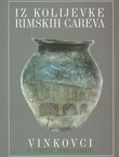 Iz kolijevke rimskih careva. Vinkovci u svijetlu arheologije / From the Cradle of Roman Emperors. Vinkovci in the World of Archaeology