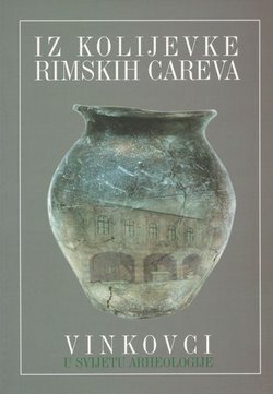 Iz kolijevke rimskih careva. Vinkovci u svijetlu arheologije / From the Cradle of Roman Emperors. Vinkovci in the World of Archaeology