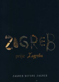 Zagreb prije Zagreba / Zagreb before Zagreb